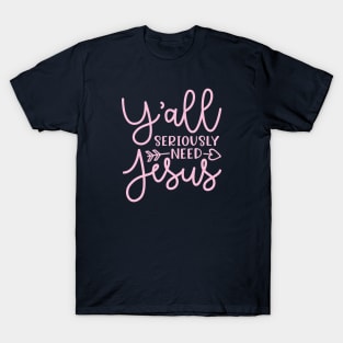 Y'all Seriously Need Jesus Funny Faith T-Shirt